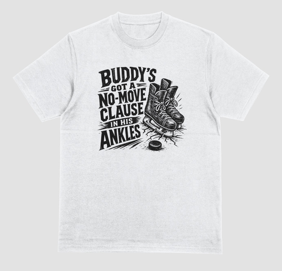 A white funny hockey t-shirt with black graphic of ice skates and a puck, reading “Buddy’s got a no-move clause in his ankles”