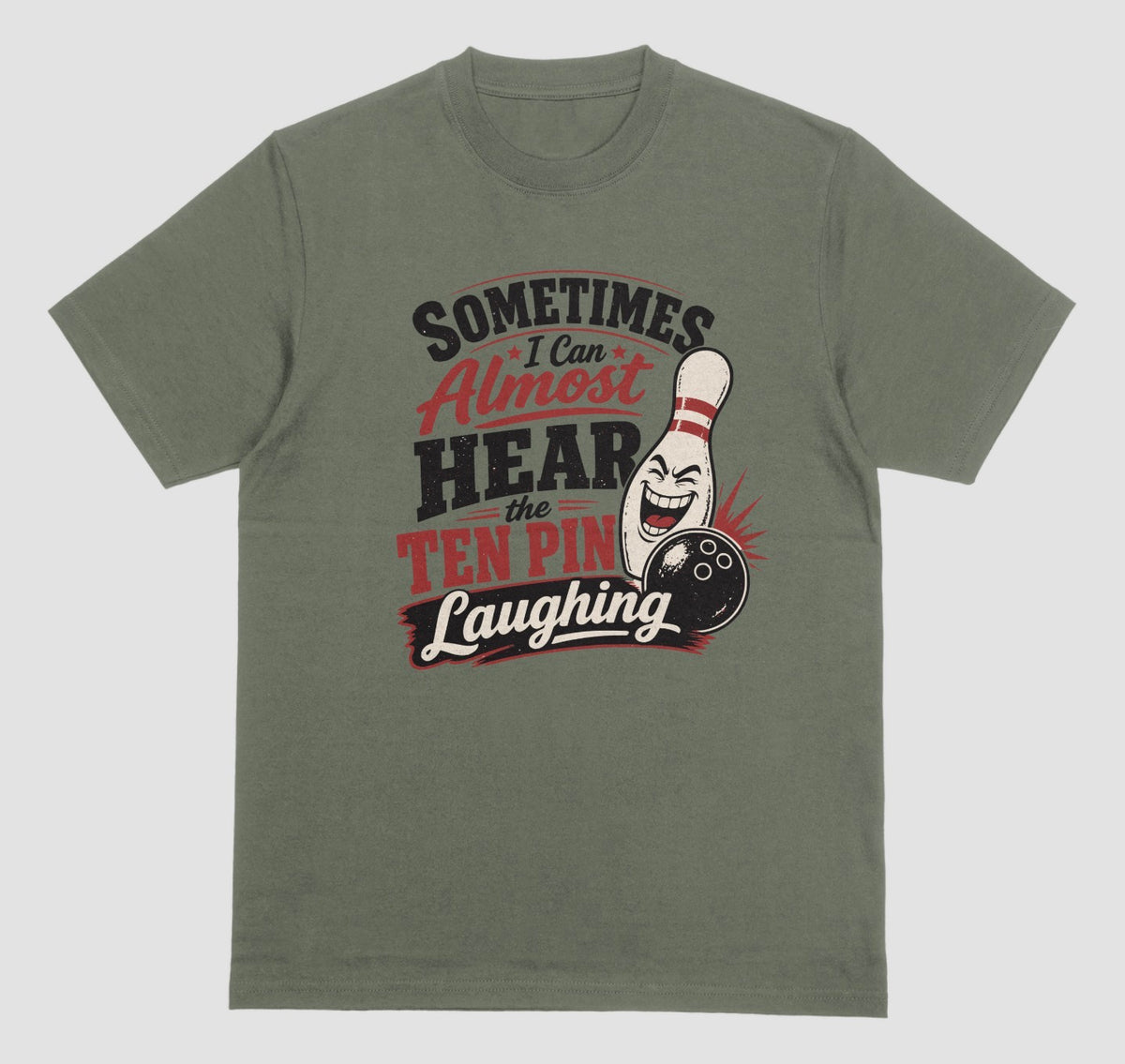 A military green t-shirt with the funny bowling quote "Sometimes I Can Almost Hear the Ten Pin Laughing" in red, black, and cream lettering beside a laughing bowling pin and black bowling ball