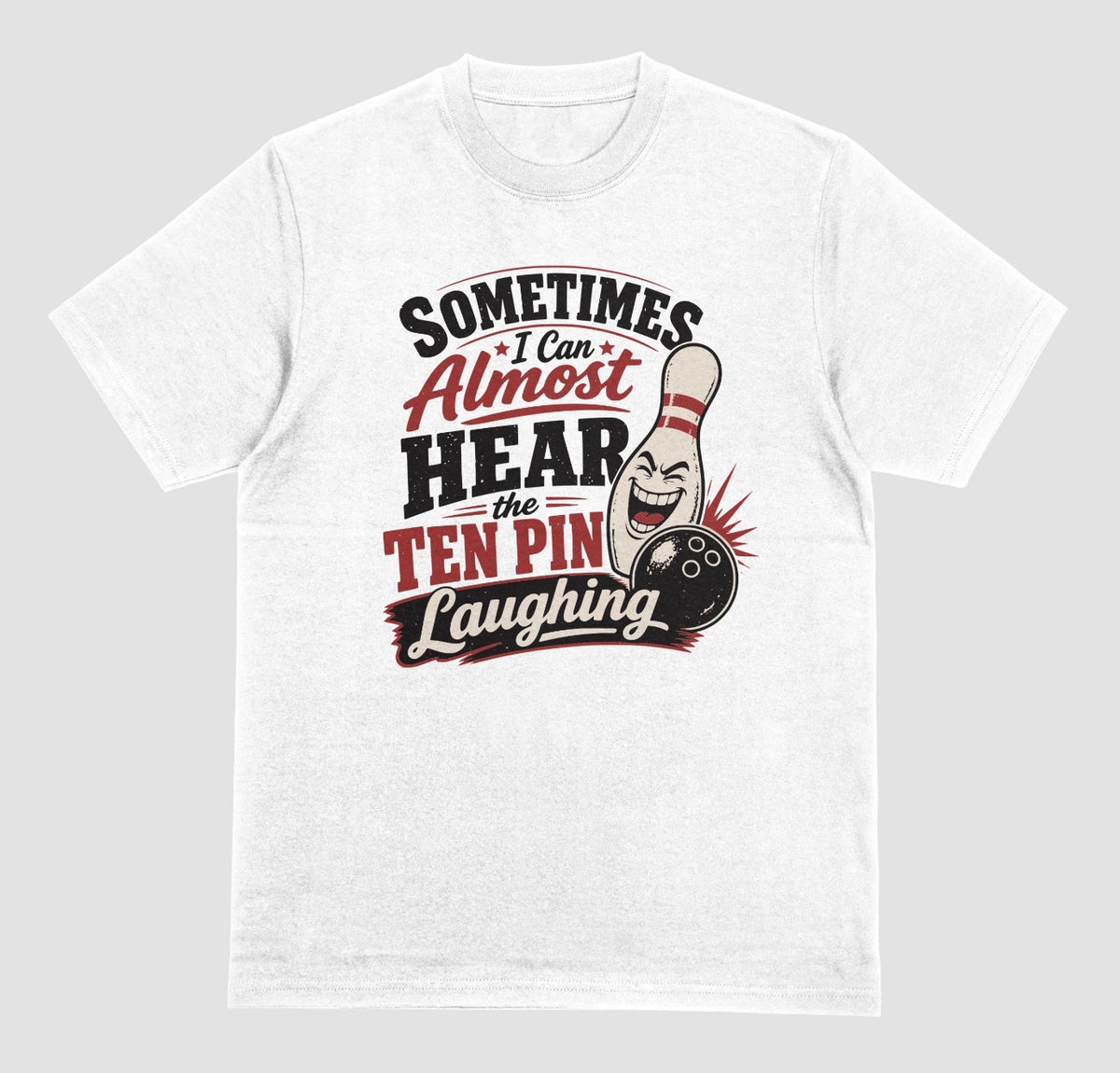 A white t-shirt with the funny bowling quote "Sometimes I Can Almost Hear the Ten Pin Laughing" in red, black, and cream lettering beside a laughing bowling pin and black bowling ball
