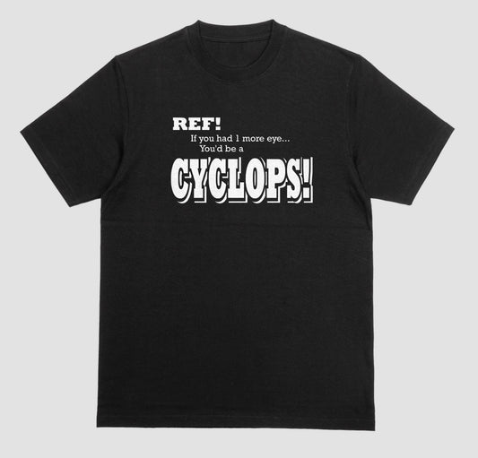 Black t-shirt with white lettering reading "Ref! If you had 1 more eye... You'd be a Cyclops!" in a bold, shadowed font