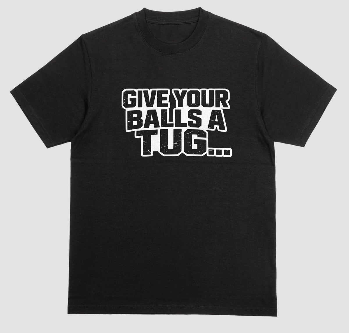 A black "Give Your Balls A Tug..." crewneck t-shirt