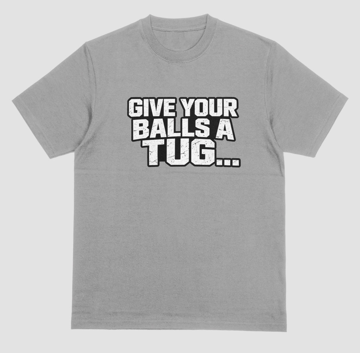A grey "Give Your Balls A Tug..." crewneck t-shirt