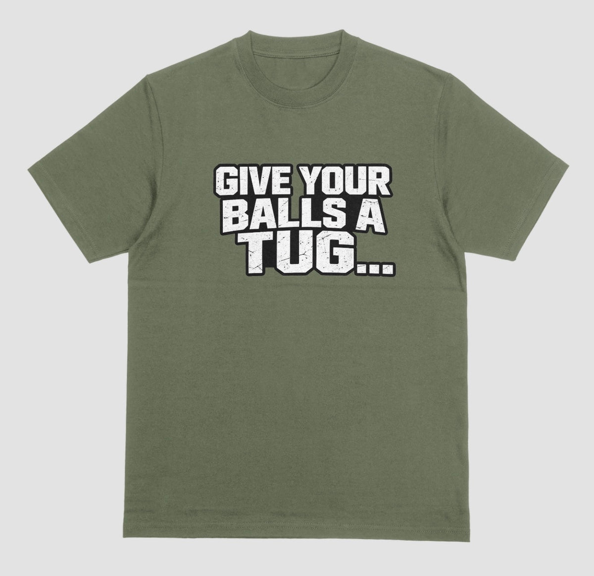 A military green "Give Your Balls A Tug..." crewneck t-shirt