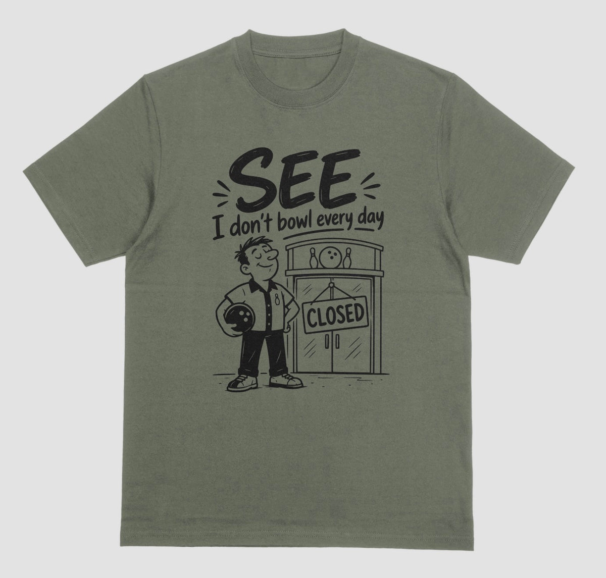 An military green crewneck t-shirt with a black graphic print on the front. The graphic features the text 'SEE I don't bowl every day' above a cartoon illustration of a boy holding a bowling ball standing in front of a bowling alley door with a 'CLOSED' sign.