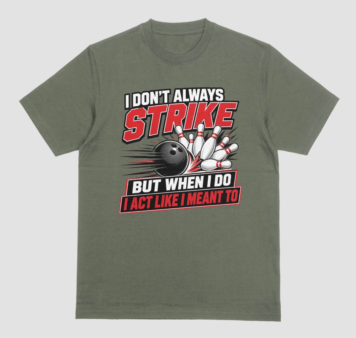 An military green short-sleeve t-shirt with a bowling-themed graphic on the front. The graphic features the text 'I DON'T ALWAYS STRIKE BUT WHEN I DO I ACT LIKE I MEANT TO' in white and red lettering, surrounding an illustration of a black bowling ball and white bowling pins. | Where We Play Apparel