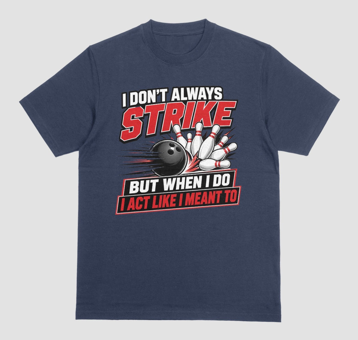 A navy blue short-sleeve t-shirt with a bowling-themed graphic on the front. The graphic features the text 'I DON'T ALWAYS STRIKE BUT WHEN I DO I ACT LIKE I MEANT TO' in white and red lettering, surrounding an illustration of a black bowling ball and white bowling pins. | Where We Play Apparel