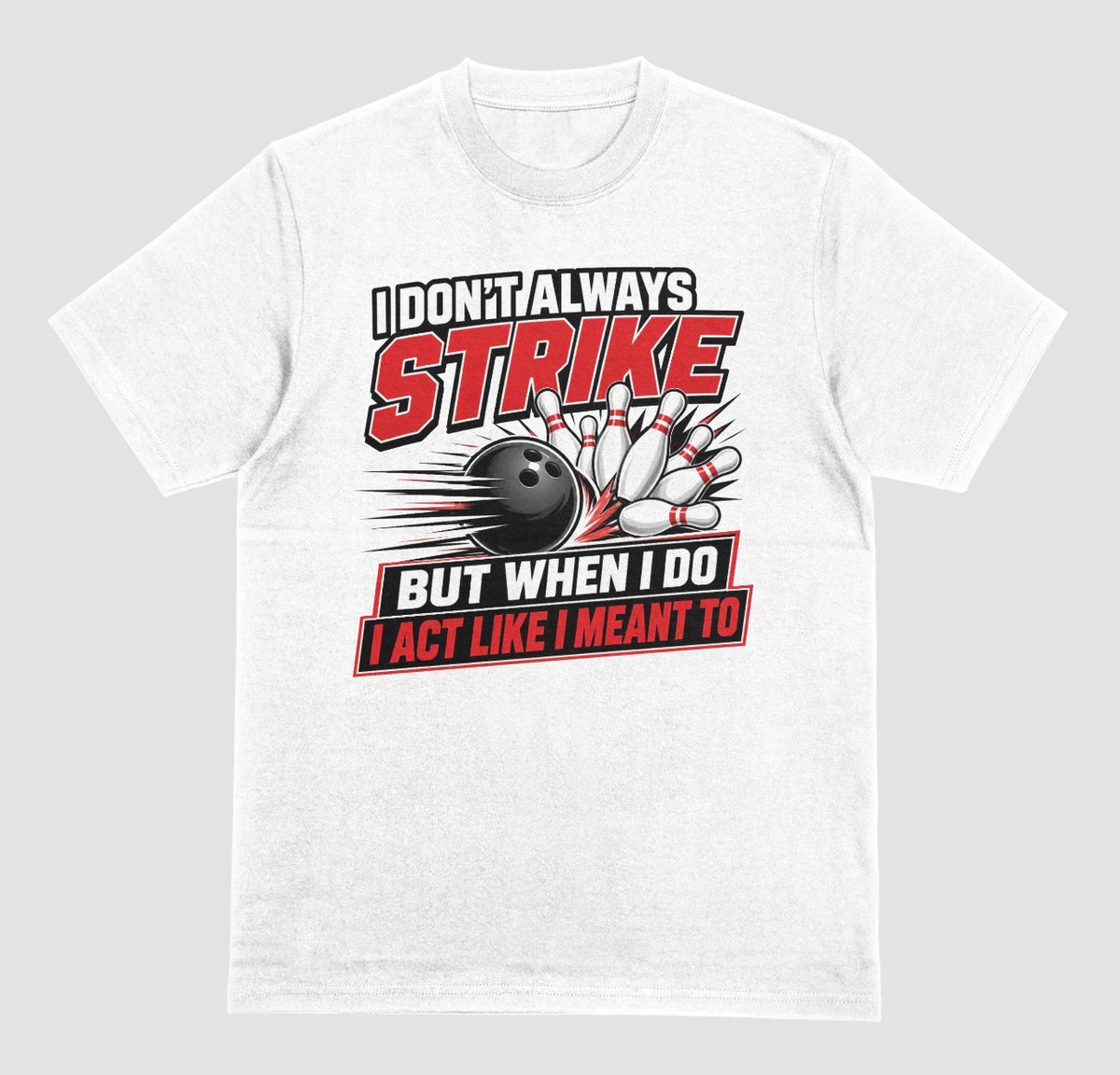 A white short-sleeve t-shirt with a bowling-themed graphic on the front. The graphic features the text 'I DON'T ALWAYS STRIKE BUT WHEN I DO I ACT LIKE I MEANT TO' in white and red lettering, surrounding an illustration of a black bowling ball and white bowling pins. | Where We Play Apparel