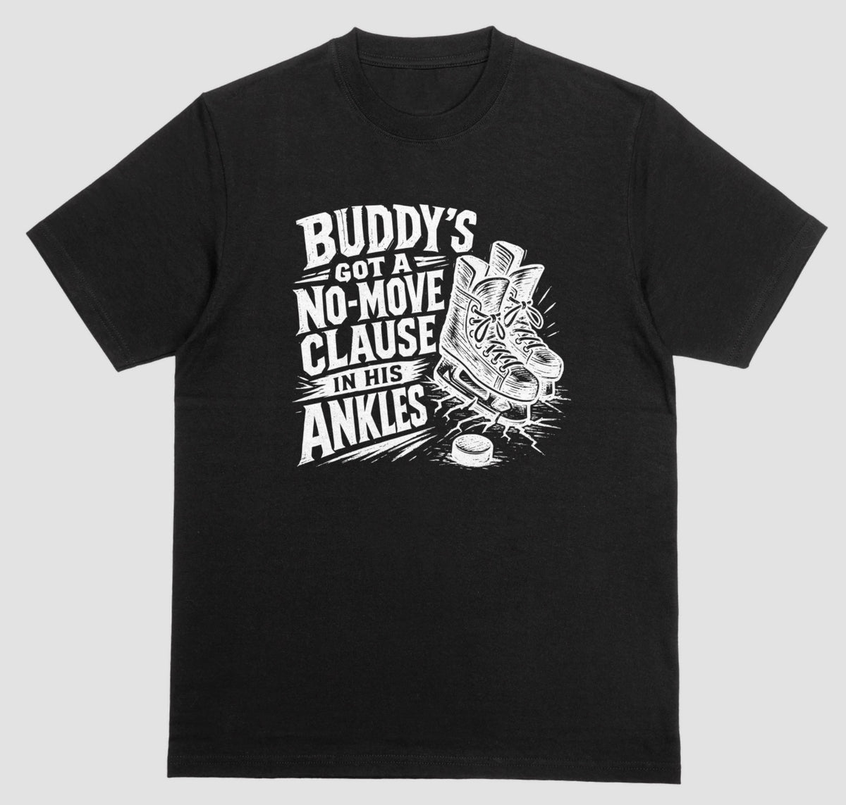 A black funny hockey t-shirt with white graphic of ice skates and a puck, reading “Buddy’s got a no-move clause in his ankles”