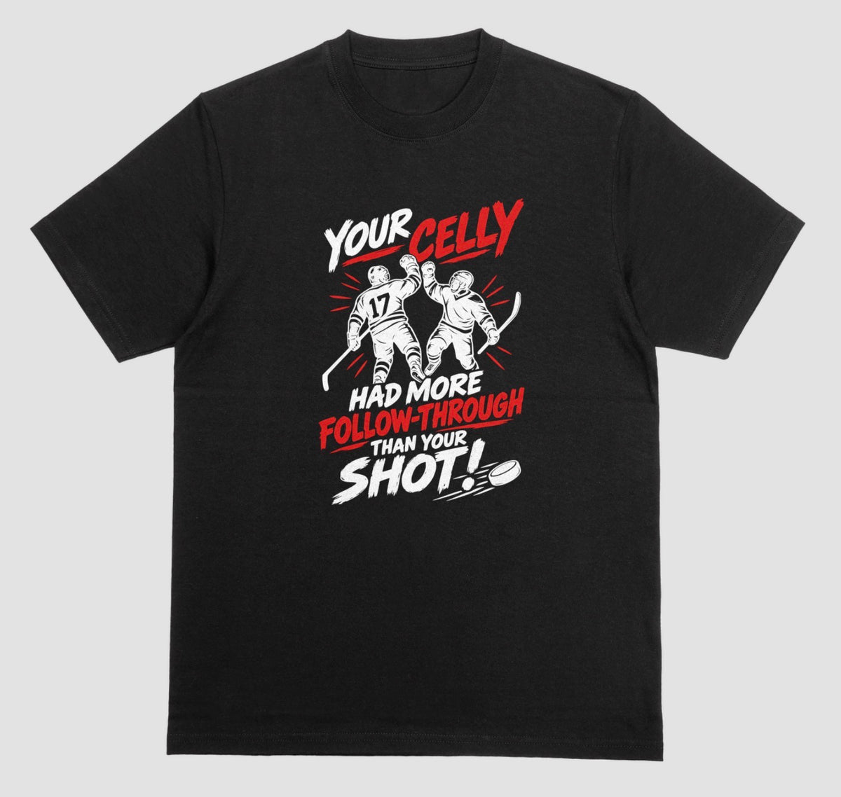 A black hockey t-shirt with red and white graphic of two players celebrating a goal, reading “Your celly had more follow-through than your shot”